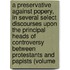 A Preservative Against Popery, In Several Select Discourses Upon The Principal Heads Of Controversy Between Protestants And Papists (Volume