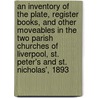 An Inventory Of The Plate, Register Books, And Other Moveables In The Two Parish Churches Of Liverpool, St. Peter's And St. Nicholas', 1893 door Henry Peet