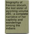 Biography of Frances Slocum, the Lost Sister of Wyoming Volume 285,; A Complete Narrative of Her Captivity and Wanderings Among the Indians