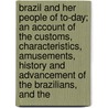 Brazil And Her People Of To-Day; An Account Of The Customs, Characteristics, Amusements, History And Advancement Of The Brazilians, And The door Nevin Otto Winter