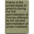 History of the United States of America During the First Administration of Thomas Jefferson [To the Second Administration of James Madison]