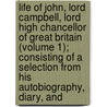 Life Of John, Lord Campbell, Lord High Chancellor Of Great Britain (Volume 1); Consisting Of A Selection From His Autobiography, Diary, And door Baron John Campbell Campbell