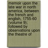 Memoir Upon the Late War in North America, Between the French and English, 1755-60 (Volume 9); Followed by Observations Upon the Theatre Of door Pierre Pouchot