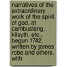 Narratives of the Extraordinary Work of the Spirit of God, at Cambuslang, Kilsyth, Etc., Begun 1742. Written by James Robe and Others, With by James Robe