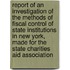 Report of an Investigation of the Methods of Fiscal Control of State Institutions in New York, Made for the State Charities Aid Association