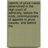 Reports of Prize Cases Determined in the High Court of Admiralty, Before the Lords Commissioners of Appeals in Prize Causes, and Before The door Edward Stanley Roscoe