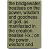 The Bridgewater Treatises On The Power, Wisdom And Goodness Of God, As Manifested In The Creation. Treatise I-Ix.; On The Power, Wisdom And door Unknown Author