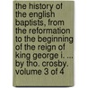 The History of the English Baptists, from the Reformation to the Beginning of the Reign of King George I. ... by Tho. Crosby. Volume 3 of 4 door Thomas Crosby