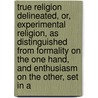 True Religion Delineated, Or, Experimental Religion, As Distinguished from Formality on the One Hand, and Enthusiasm on the Other, Set in A by Joseph Bellamy