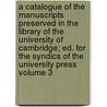 A Catalogue of the Manuscripts Preserved in the Library of the University of Cambridge; Ed. for the Syndics of the University Press Volume 3 by Cambridge University Library