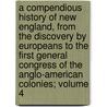 A Compendious History of New England, from the Discovery by Europeans to the First General Congress of the Anglo-American Colonies; Volume 4 by John Gorham Palfrey