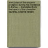 Anecdotes Of The Emperor Joseph Ii. During His Residence In France, ... Translated From The French Of The Chevalier Coudray. Second Edition. door M. Le Chevalier Du Coudray