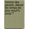 Histoire Des Gaulois, Depuis Les Temps Les Plus Recul�S Jusqu'Ͽ by Am�D�E. Simon D. Thierry