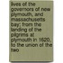 Lives of the Governors of New Plymouth, and Massachusetts Bay; from the Landing of the Pilgrims at Plymouth in 1620, to the Union of the Two