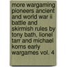 More Wargaming Pioneers Ancient And World War Ii Battle And Skirmish Rules By Tony Bath, Lionel Tarr And Michael Korns Early Wargames Vol. 4 by Tony Bath