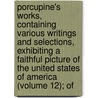 Porcupine's Works, Containing Various Writings and Selections, Exhibiting a Faithful Picture of the United States of America (Volume 12); Of door William Cobbett