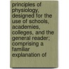 Principles of Physiology, Designed for the Use of Schools, Academies, Colleges, and the General Reader; Comprising a Familiar Explanation Of door J. C. Comstock