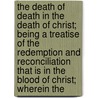 The Death Of Death In The Death Of Christ; Being A Treatise Of The Redemption And Reconciliation That Is In The Blood Of Christ; Wherein The door John Owen