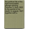 The Political Life Of The Right Honourable George Canning (Volume 1); From 1822 To The Period Of His Death, In August, 1827. Together With A by Augustus Granville Stapleton