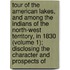 Tour Of The American Lakes, And Among The Indians Of The North-West Territory, In 1830 (Volume 1); Disclosing The Character And Prospects Of