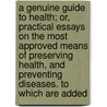 a Genuine Guide to Health; Or, Practical Essays on the Most Approved Means of Preserving Health, and Preventing Diseases. to Which Are Added by T. F. Churchill