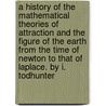 a History of the Mathematical Theories of Attraction and the Figure of the Earth from the Time of Newton to That of Laplace. by I. Todhunter door Todhunter