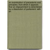 an Examination of Precedents and Principles; from Which It Appears That an Impeachment Is Determined by a Dissolution of Parliament. with An door Edward Christian