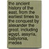 the Ancient History of the East, from the Earliest Times to the Conquest by Alexander the Great, Including Egypt, Assyria, Babylonia, Medea