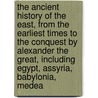 the Ancient History of the East, from the Earliest Times to the Conquest by Alexander the Great, Including Egypt, Assyria, Babylonia, Medea door Philip Smith