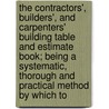 the Contractors', Builders', and Carpenters' Building Table and Estimate Book; Being a Systematic, Thorough and Practical Method by Which To by L. E. Brown