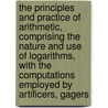 the Principles and Practice of Arithmetic, Comprising the Nature and Use of Logarithms, with the Computations Employed by Artificers, Gagers door John Hind