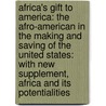 Africa's Gift to America: The Afro-American in the Making and Saving of the United States: With New Supplement, Africa and Its Potentialities by J.A. Rogers