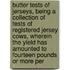 Butter Tests of Jerseys, Being a Collection of Tests of Registered Jersey Cows, Wherein the Yield Has Amounted to Fourteen Pounds Or More Per