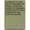 Combustion of Coal and the Prevention of Smoke; a Practical Treatise for Engineers, Firemen and All Others Interested in Fuel Economy and The by William M. Barr