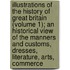 Illustrations of the History of Great Britain (Volume 1); an Historical View of the Manners and Customs, Dresses, Literature, Arts, Commerce