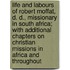 Life and Labours of Robert Moffat, D. D., Missionary in South Africa; with Additional Chapters on Christian Missions in Africa and Throughout