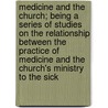 Medicine and the Church; Being a Series of Studies on the Relationship Between the Practice of Medicine and the Church's Ministry to the Sick door T. Clifford 1836-1925 Allbutt