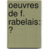 Oeuvres De F. Rabelais: Ͽ by Fran�Ois Rabelais
