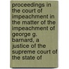 Proceedings In The Court Of Impeachment In The Matter Of The Impeachment Of George G. Barnard, A Justice Of The Supreme Court Of The State Of by George Gardner Barnard