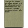 Railways and Railway Securities; a Study of All the Railway Companies Whose Securities Are Quoted on the Stock Exchange, London, with Details door Frank C. Betts