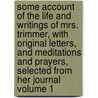 Some Account of the Life and Writings of Mrs. Trimmer, with Original Letters, and Meditations and Prayers, Selected from Her Journal Volume 1 door Mrs Trimmer