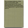 The Correspondence Of The Right Honourable; With Reminiscences Of The Most Distinguished Characters Who Have Appeared In Great Britain And In door John Sinclair