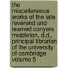 The Miscellaneous Works of the Late Reverend and Learned Conyers Middleton, D.D., Principal Librarian of the University of Cambridge Volume 5 by Conyers Middleton