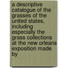 a Descriptive Catalogue of the Grasses of the United States, Including Especially the Grass Collections at the New Orleans Exposition Made By door George Vasey