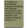 a Treatise on Quantitative Inorganic Analysis; with Special Reference to the Analysis of Clays, Silicates and Related Minerals ; Being Vol. 1 by Joseph William Mellor