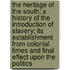 the Heritage of the South; a History of the Introduction of Slavery; Its Establishment from Colonial Times and Final Effect Upon the Politics