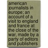 American Journalists In Europe; An Account Of A Visit To England And France At The Close Of The War, Made By A Party Of Editors And Publishers door Horace Monroe Swetland