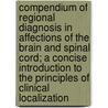 Compendium of Regional Diagnosis in Affections of the Brain and Spinal Cord; a Concise Introduction to the Principles of Clinical Localization by Robert Bing