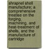 Shrapnel Shell Manufacture; a Comprehensive Treatise on the Forging, Machining, and Heat-Treatment of Shells, and the Manufacture of Cartridge