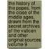 The History of the Popes, from the Close of the Middle Ages. Drawn from the Secret Archives of the Vatican and Other Original Sources Volume 9